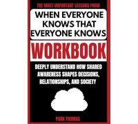The Most Important Lessons from When Everyone Knows That Everyone Knows Workbook: Deeply Understand How Shared Awareness Shapes Decisions, Relationships, and Society