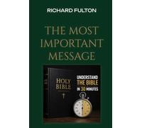 THE MOST IMPORTANT MESSAGE: UNDERSTAND THE BIBLE IN 30 MINUTES