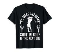 The Most Important Shot In Golf Is The Next One T-Shirt