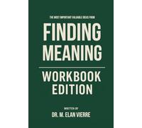 The Most Important Valuable Ideas from Finding Meaning Workbook Edition: Practical Tools for David Kessler's Teachings