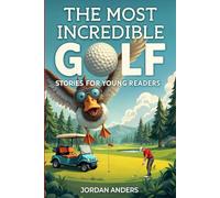 The Most Incredible Golf Stories of All Time for Young Readers: True Inspirational Tales About Perseverance and Courage to Inspire Young Golf Lovers (Inspiring Sports Stories for Kids)
