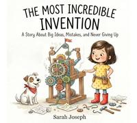 The Most Incredible Invention : A Story About Big Ideas, Mistakes and Never Giving Up: Learn Perseverance, Persistence, Resilience, Emotional ... Frustration, Anxiety and Disappointment