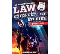 The Most Incredible Law Enforcement Stories Ever Told: 20 Inspiring True Tales of Heroism and Bravery from Real Cops