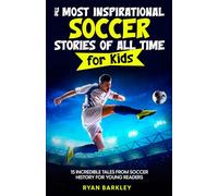 The Most Inspirational Soccer Stories of All Time for Kids: 15 Incredible Tales From Soccer History for Young Readers
