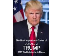 The Most Inspiring Quotes of Donald J. Trump - 2026 Weekly Calendar & Planner: PREMIUM HARDCOVER EDITION