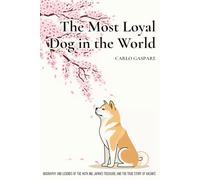 The Most Loyal Dog in the World: Biography and Legends of the Akita Inu, Japan's Treasure, and the True Story of Hachikō (The Explora Collection)
