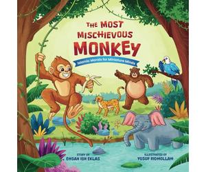 The Most Mischievous Monkey: A Rhyming Islamic Children's Book Teaching Important Morals (Islamic Morals for Miniature Minds): A Rhyming Children's Story Inspired by an Authentic Hadith