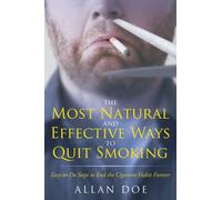 The Most Natural and Effective Ways to Quit Smoking : Easy-to-Do Steps to End the Cigarette Habit Forever
