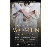 The Most Overlooked Women of the Bible: What Their Stories Teach Us about Being Seen and Heard