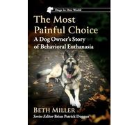The Most Painful Choice: A Dog Owner's Story of Behavioral Euthanasia (Dogs in Our World)