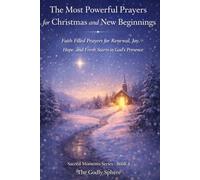 The Most Powerful Prayers for Christmas and New Beginnings: Faith Filled Prayers for Renewal, Joy, Hope, and Fresh Starts in God’s Presence: 4 (Sacred Moments Series)