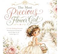 The Most Precious Flower Girl: A Lovely Wedding Keepsake Featuring Coloring and Activity Pages for the Littlest Ages 3-9