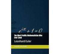 The Most Prolific Mathematician Who Ever Lived: Leonhard Euler (The Curious Mind Library)