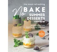 The Most Refreshing No-Bake Summer Desserts Cookbook: Decadent Sweet Treats to Let You Chill on Warm Days