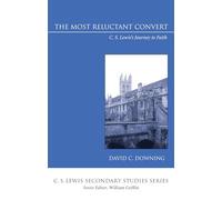 The Most Reluctant Convert: C. S. Lewis's Journey to Faith (C. S. Lewis Secondary Studies Series)