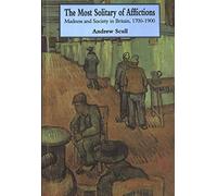 The Most Solitary of Afflictions - Madness and Society in Britain, 1700-1900
