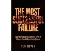 The Most Successful Failure: Operation Eagle Claw and the Birth of Modern Special Operations Forces