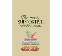The Most Supportive Teacher Ever Notebook: End of Term Teacher Gift