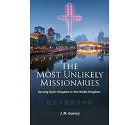The Most Unlikely Missionaries: Serving God’s Kingdom in the Middle Kingdom (Biography)