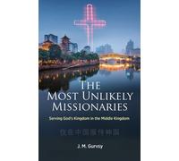The Most Unlikely Missionaries : Serving God's Kingdom in the Middle Kingdom