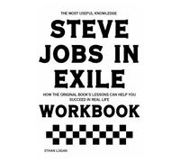 The Most Useful Knowledge Steve Jobs in Exile: How the Original Book's Lessons Can Help You Succeed in Real Life