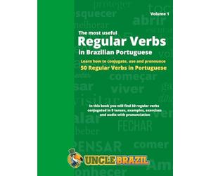 The most useful Regular Verbs in Brazilian Portuguese: Learn how to conjugate, use and pronounce 50 regular verbs in Portuguese