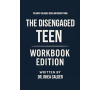 The Most Valuable Ideas And Insight From The Disengaged Teen Workbook Edition: Practical Tools for Rebecca and Jenny's Teachings