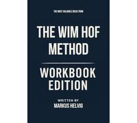 The Most Valuable Ideas from The Wim Hof Method Workbook Edition: Transform Your Life with Wim Hof's Teachings