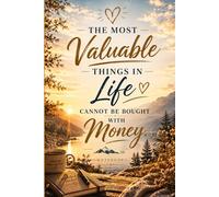 The Most Valuable Things In Life Cannot Be Bought With Money: Notebook for Reflection, Positivity and Personal Growth
