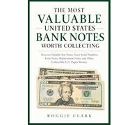 The Most Valuable United States Bank Notes Worth Collecting: Discover Valuable Star Notes, Fancy Serial Numbers, Error Notes, Replacement Notes, and Other Collectible U.S. Paper Money