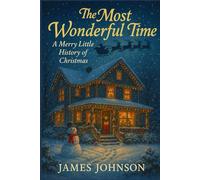 The Most Wonderful Time: A Merry Little History of Christmas (Calendar Chronicles)