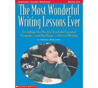 The Most Wonderful Writing Lessons Ever, Grades 2-4: Everything You Need to Teach the Essential Elements - And the Magic - Of Good Writing