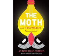 The Moth - All These Wonders: 49 new true stories