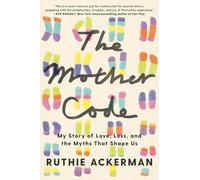 The Mother Code: My Story of Love, Loss, and the Myths That Shape Us
