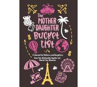 The Mother Daughter Bucket List: A Journal for Mothers and Daughters: Grow Your Relationship Together and Cherish Your Memories (The Legacy List Series)