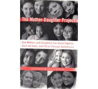 The Mother-Daughter Project: How Mothers and Daughters Can Band Together, Beat the Odds, and Thrive Through Adolescence