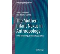 The Mother-Infant Nexus in Anthropology: Small Beginnings, Significant Outcomes (Bioarchaeology and Social Theory)