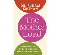The Mother Load : Every Mother’s Guide to Juggling Health, Life, & Happiness