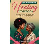 The Mother Load: Healing Workbook: Caring for the Woman Who Couldn't Care for You