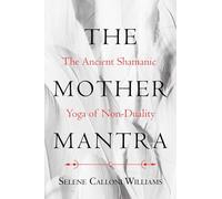 The Mother Mantra: The Ancient Shamanic Yoga of Non-Duality
