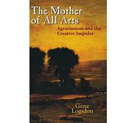 The Mother of All Arts: Agrarianism and the Creative Impulse (Culture of the Land)