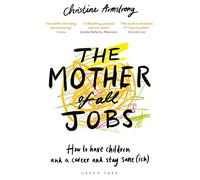 The Mother of All Jobs : How to Have Children and a Career and Stay Sane(Ish)