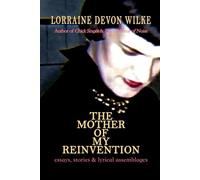 The Mother of My Reinvention: essays, stories & lyrical assemblages