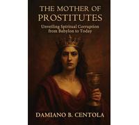 The Mother of Prostitutes: Unveiling Spiritual Corruption from Babylon to Today