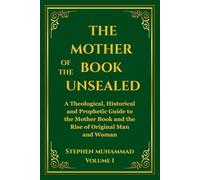 The Mother of the Book Unsealed: A Theoretical, Historical and Prophetic Guide to the Mother Book and the Rise of Original Man and Woman: 1