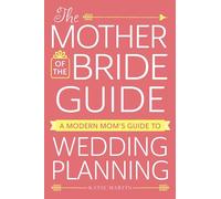 The Mother of the Bride Guide: A Modern Mom's Guide to Wedding Planning
