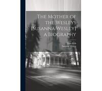 The Mother of the Wesleys [Susanna Wesley] a Biography