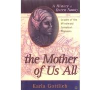 The Mother of Us All: A History of Queen Nanny, Leader of the Windward Jamaican Maroons