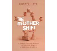 The Mother Shift: A journey through working motherhood, identity, and redefining success