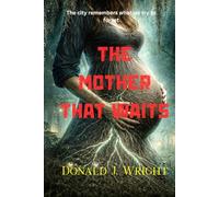 The Mother That Waits: The city remembers what we try to forget.